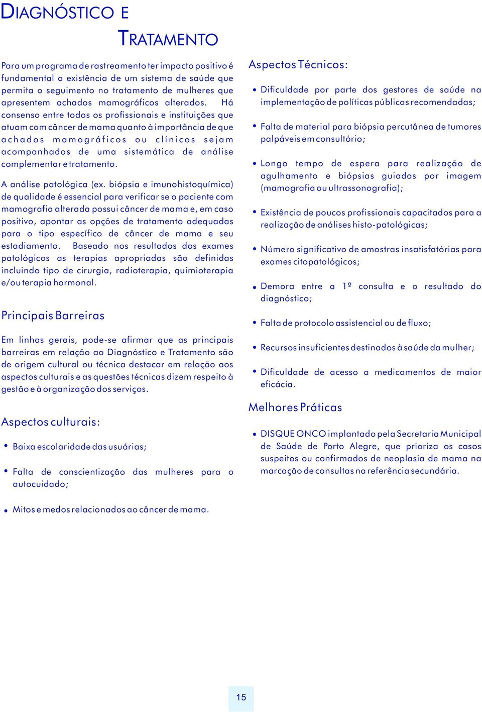 Há consenso entre todos os profissionais e instituições que atuam com câncer de mama quanto à importância de que a c h a d o s m a m o g r á f i c o s o u c l í n i c o s s e j a m acompanhados de