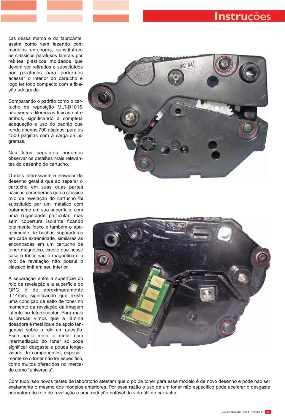 Comparando o padrão como o cartucho de reposição MLT-D101S não vemos diferenças físicas entre ambos, significando a completa adequação e uso do padrão que rende apenas 700 páginas, para as 1500