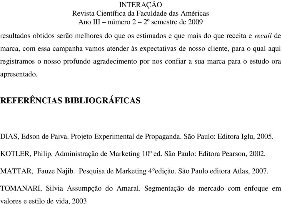 Projeto Experimental de Propaganda. São Paulo: Editora Iglu, 2005. KOTLER, Philip. Administração de Marketing 10º ed. São Paulo: Editora Pearson, 2002.