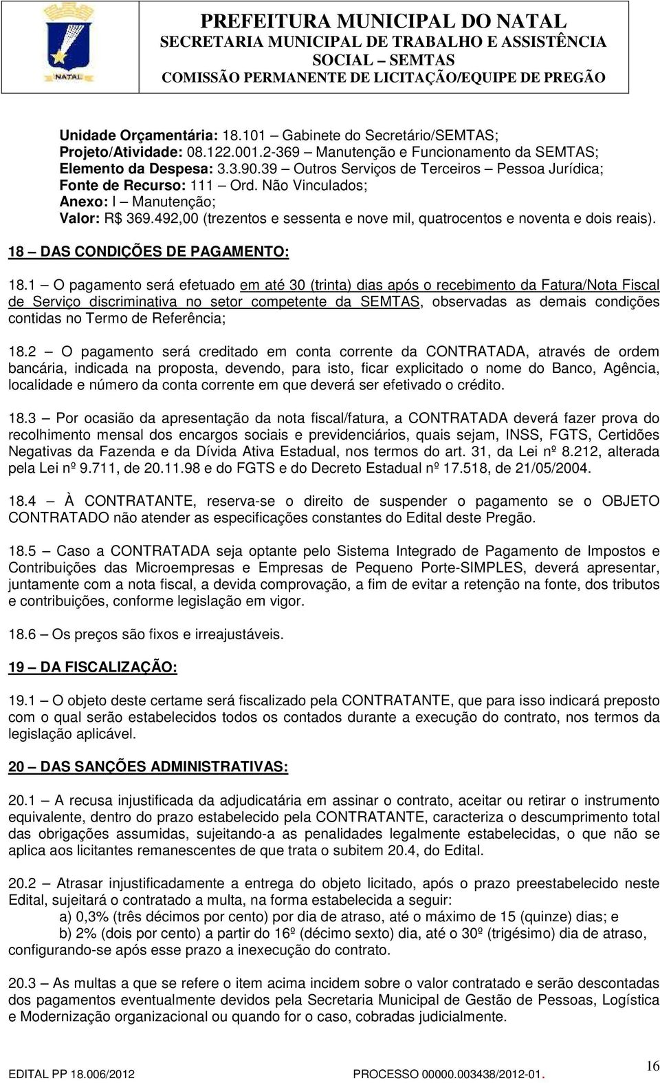 492,00 (trezentos e sessenta e nove mil, quatrocentos e noventa e dois reais). 18 DAS CONDIÇÕES DE PAGAMENTO: 18.