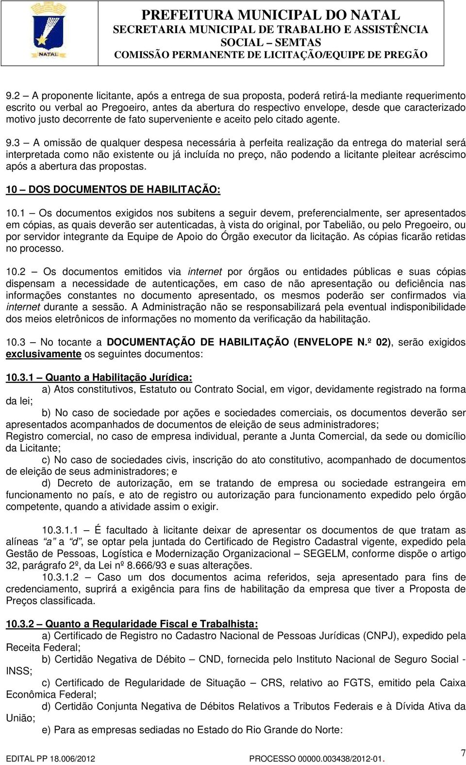 3 A omissão de qualquer despesa necessária à perfeita realização da entrega do material será interpretada como não existente ou já incluída no preço, não podendo a licitante pleitear acréscimo após a