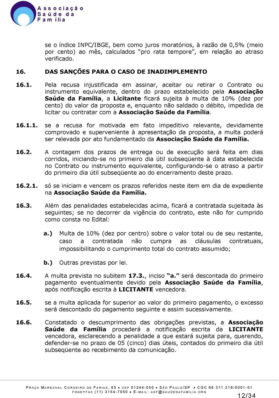 .1. Pela recusa injustificada em assinar, aceitar ou retirar o Contrato ou instrumento equivalente, dentro do prazo estabelecido pela Associação Saúde da Família, a Licitante ficará sujeita à multa