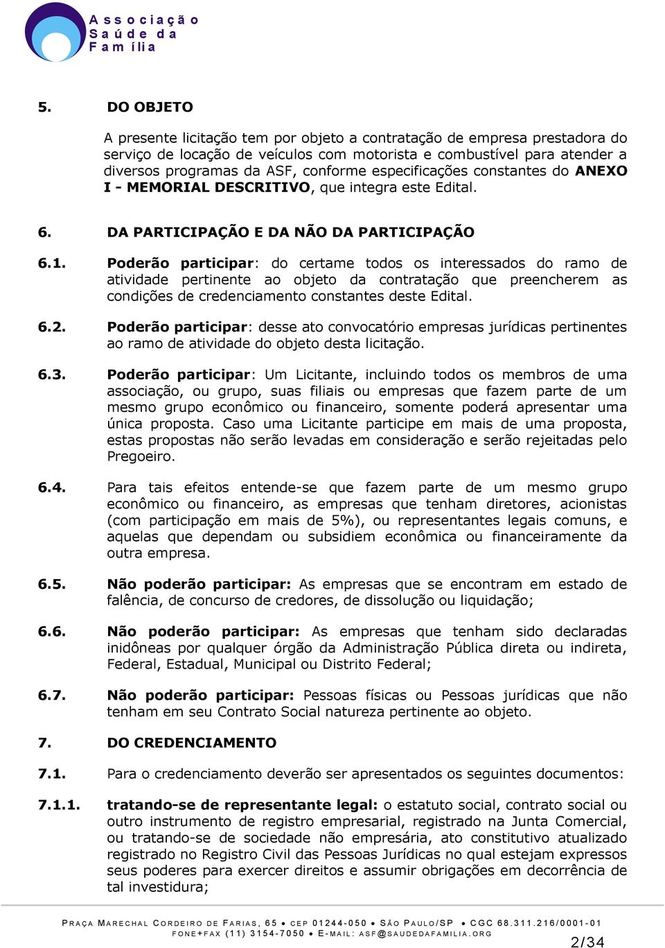 Poderão participar: do certame todos os interessados do ramo de atividade pertinente ao objeto da contratação que preencherem as condições de credenciamento constantes deste Edital. 6.2.