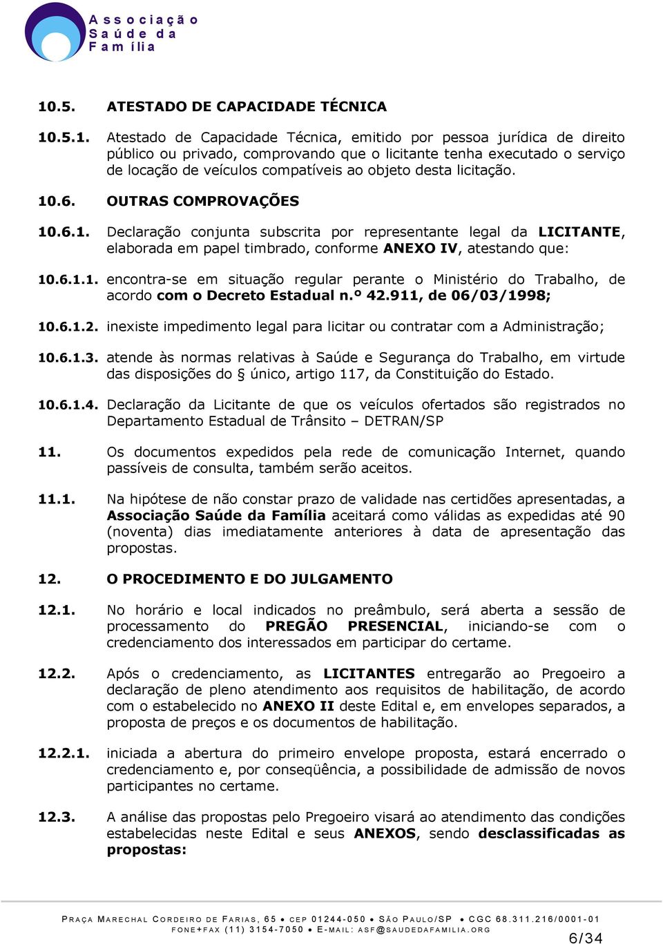 6.1.1. encontra-se em situação regular perante o Ministério do Trabalho, de acordo com o Decreto Estadual n.º 42.911, de 06/03/1998; 10.6.1.2. inexiste impedimento legal para licitar ou contratar com a Administração; 10.