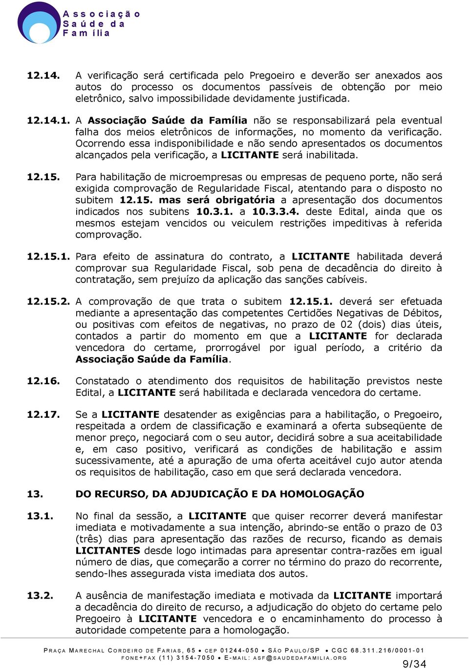 A Associação Saúde da Família não se responsabilizará pela eventual falha dos meios eletrônicos de informações, no momento da verificação.