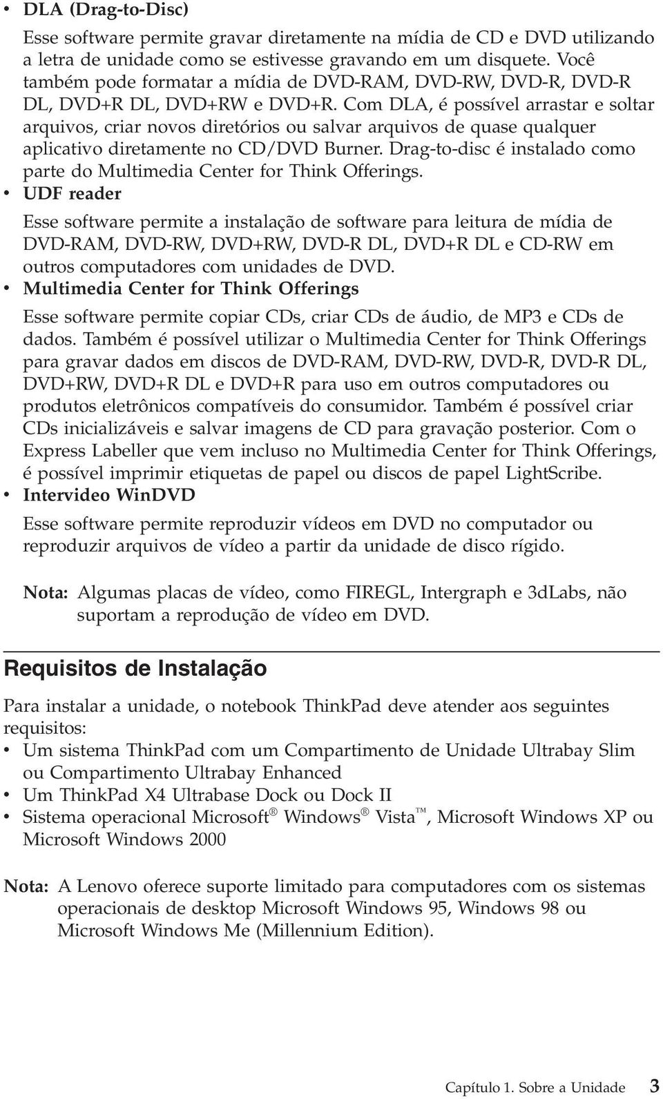 Com DLA, é possível arrastar e soltar arquivos, criar novos diretórios ou salvar arquivos de quase qualquer aplicativo diretamente no CD/DVD Burner.