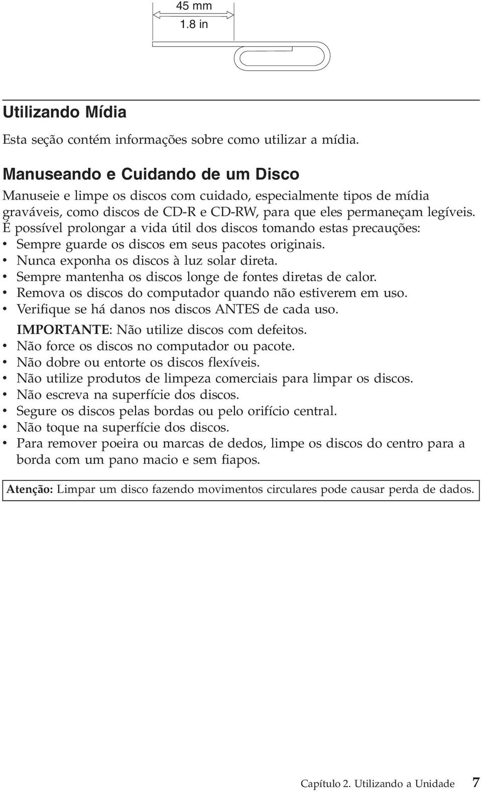 É possível prolongar a vida útil dos discos tomando estas precauções: v Sempre guarde os discos em seus pacotes originais. v Nunca exponha os discos à luz solar direta.