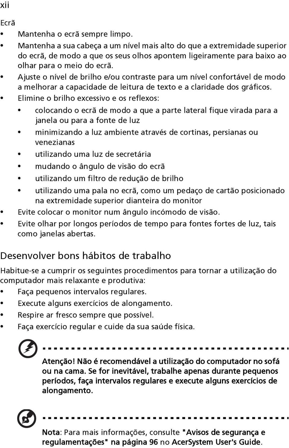 Ajuste o nível de brilho e/ou contraste para um nível confortável de modo a melhorar a capacidade de leitura de texto e a claridade dos gráficos.