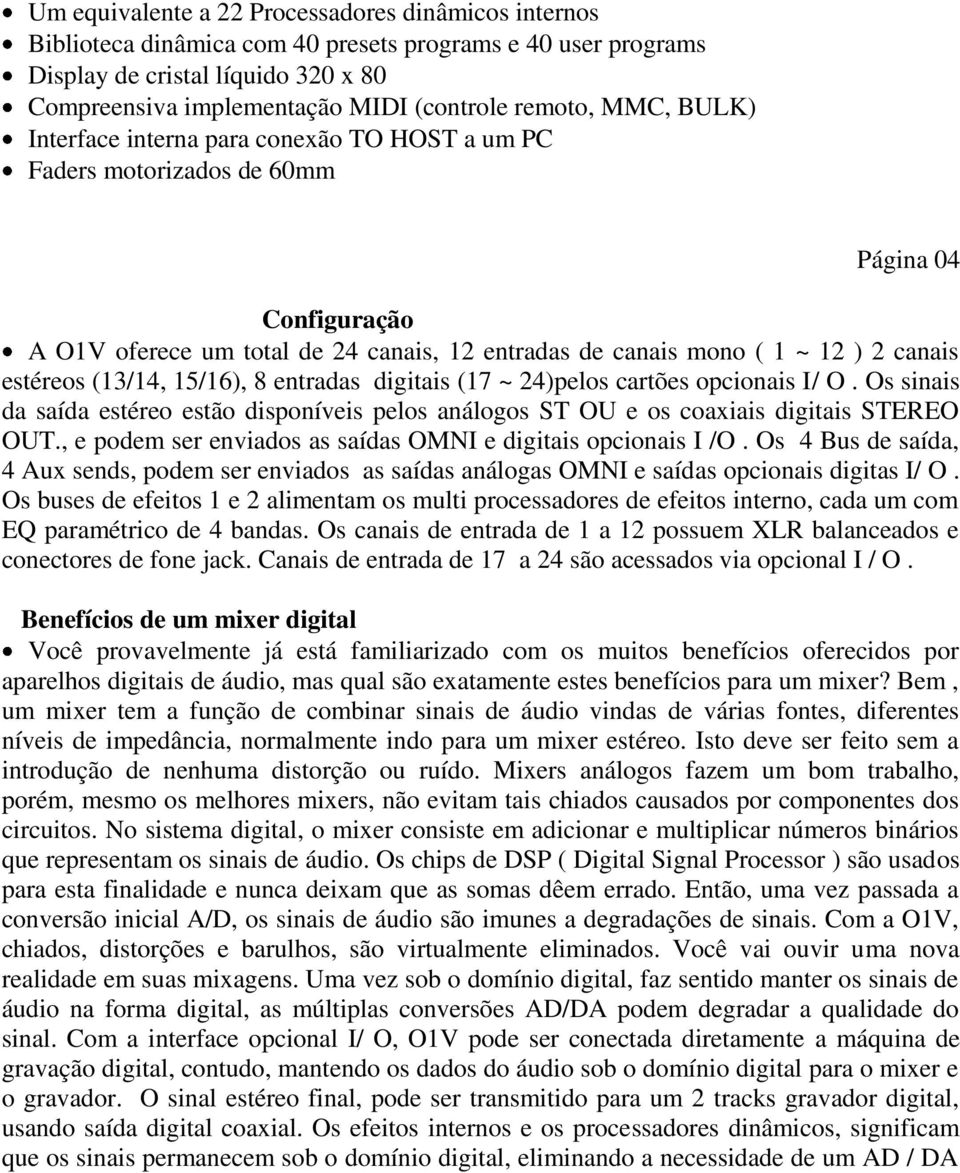 estéreos (13/14, 15/16), 8 entradas digitais (17 ~ 24)pelos cartões opcionais I/ O. Os sinais da saída estéreo estão disponíveis pelos análogos ST OU e os coaxiais digitais STEREO OUT.