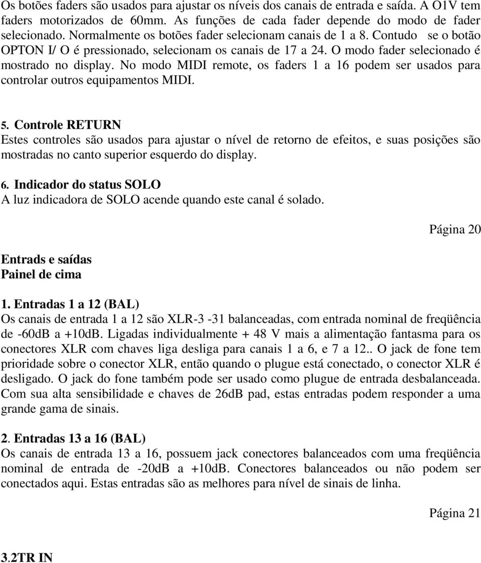 No modo MIDI remote, os faders 1 a 16 podem ser usados para controlar outros equipamentos MIDI. 5.