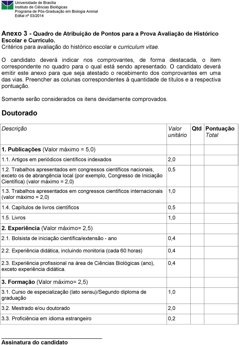 O candidato deverá emitir este anexo para que seja atestado o recebimento dos comprovantes em uma das vias. Preencher as colunas correspondentes à quantidade de títulos e a respectiva pontuação.