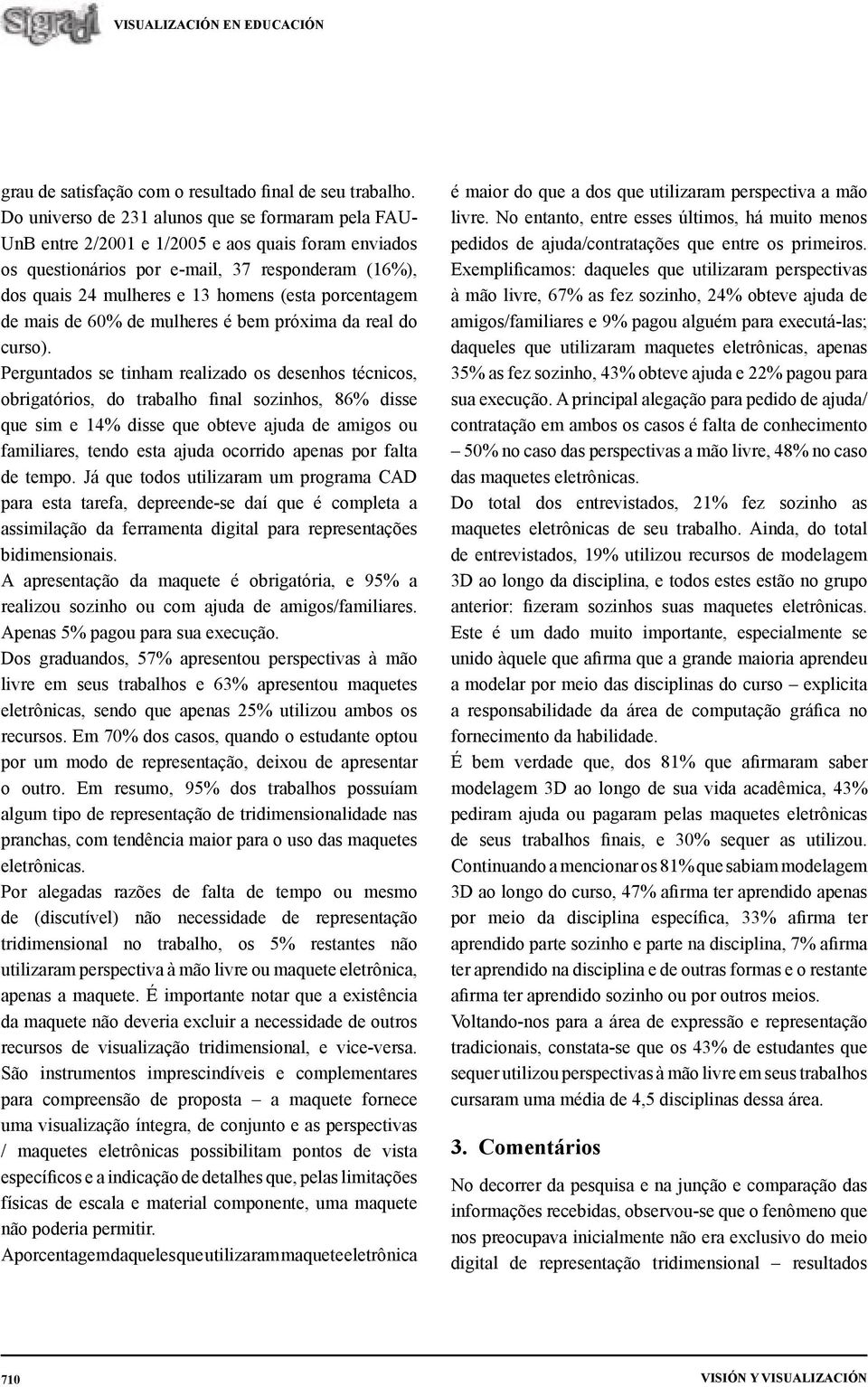 porcentagem de mais de 60% de mulheres é bem próxima da real do curso).