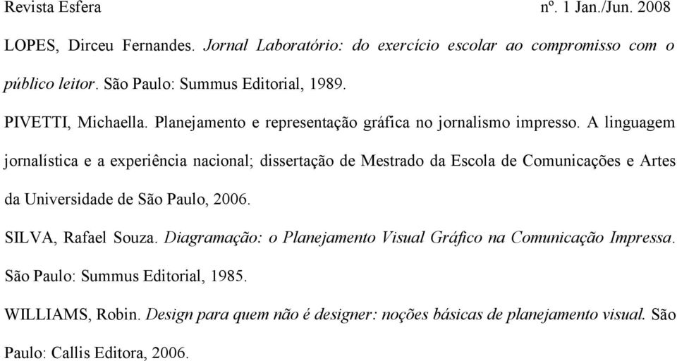 A linguagem jornalística e a experiência nacional; dissertação de Mestrado da Escola de Comunicações e Artes da Universidade de São Paulo, 2006.