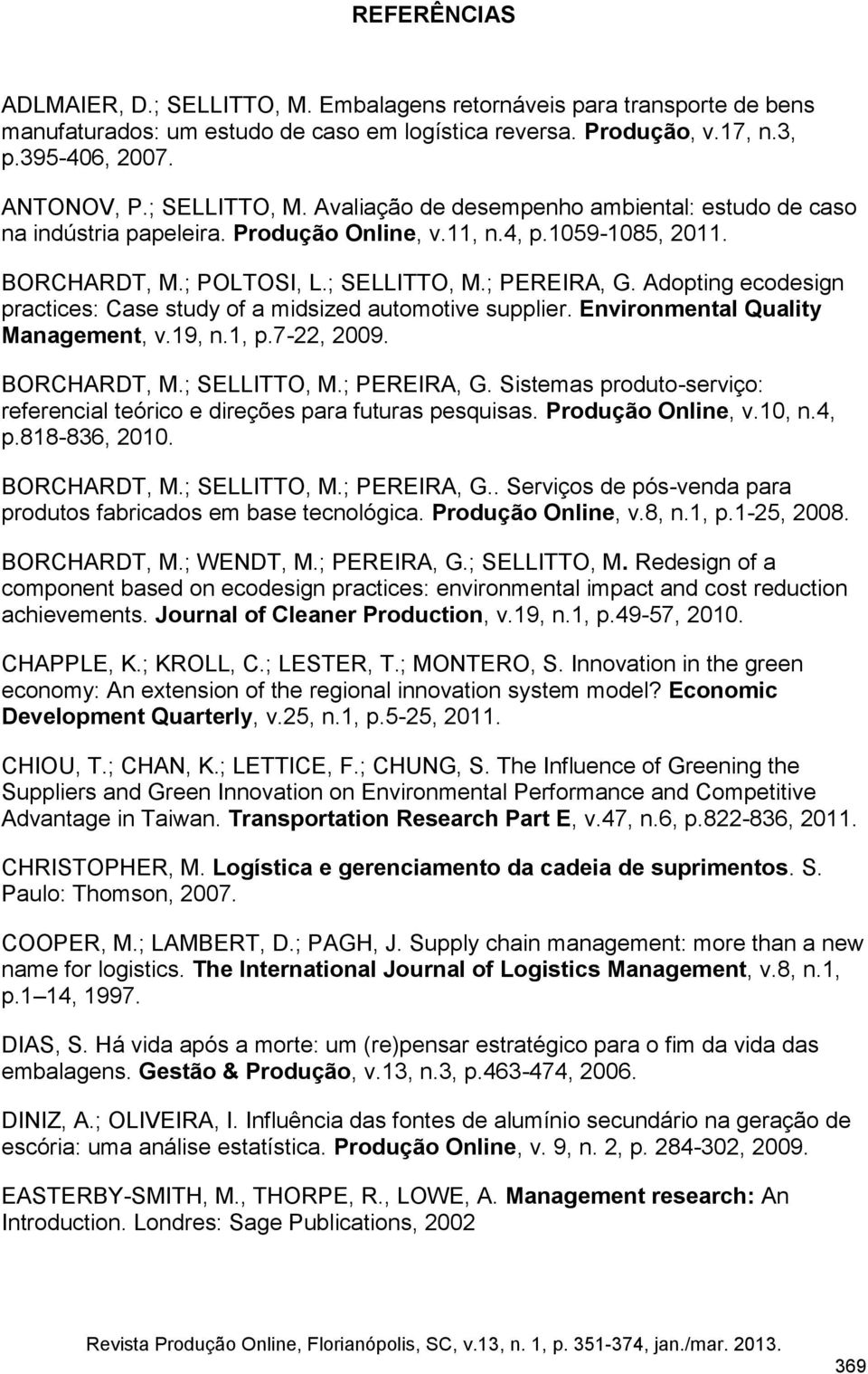 Adopting ecodesign practices: Case study of a midsized automotive supplier. Environmental Quality Management, v.19, n.1, p.7-22, 2009. BORCHARDT, M.; SELLITTO, M.; PEREIRA, G.