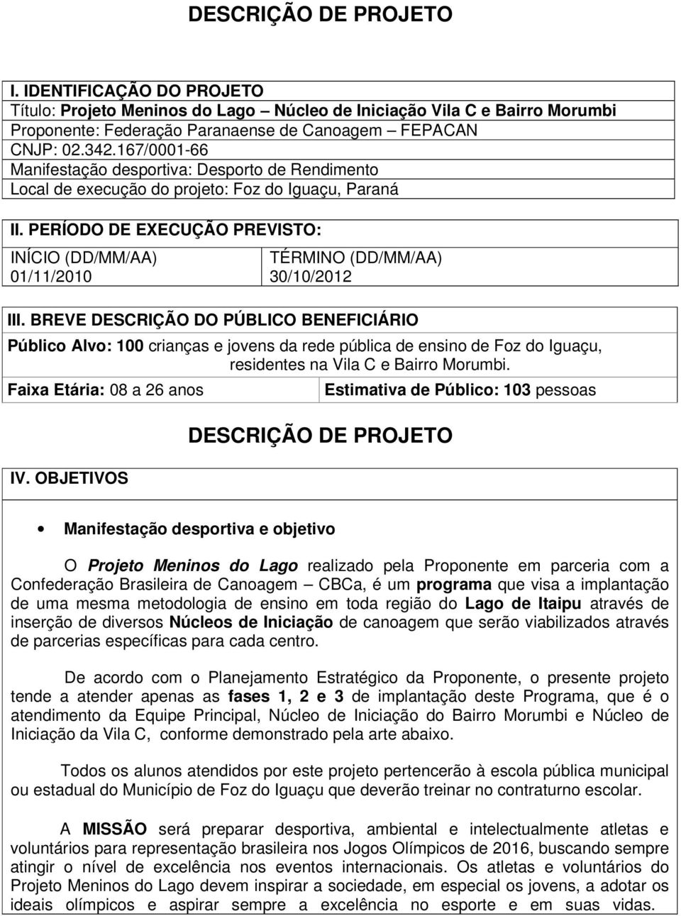 PERÍODO DE EXECUÇÃO PREVISTO: INÍCIO (DD/MM/AA) 01/11/2010 TÉRMINO (DD/MM/AA) 30/10/2012 III.