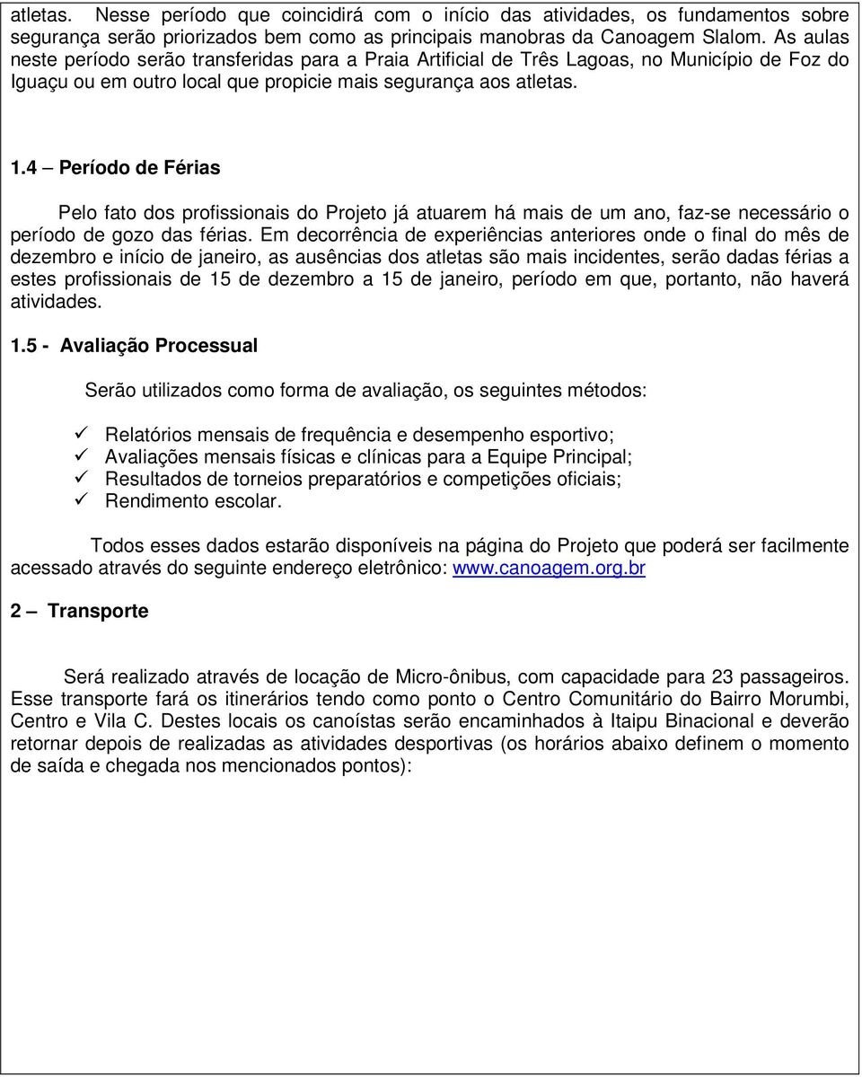 4 Período de Férias Pelo fato dos profissionais do Projeto já atuarem há mais de um ano, faz-se necessário o período de gozo das férias.