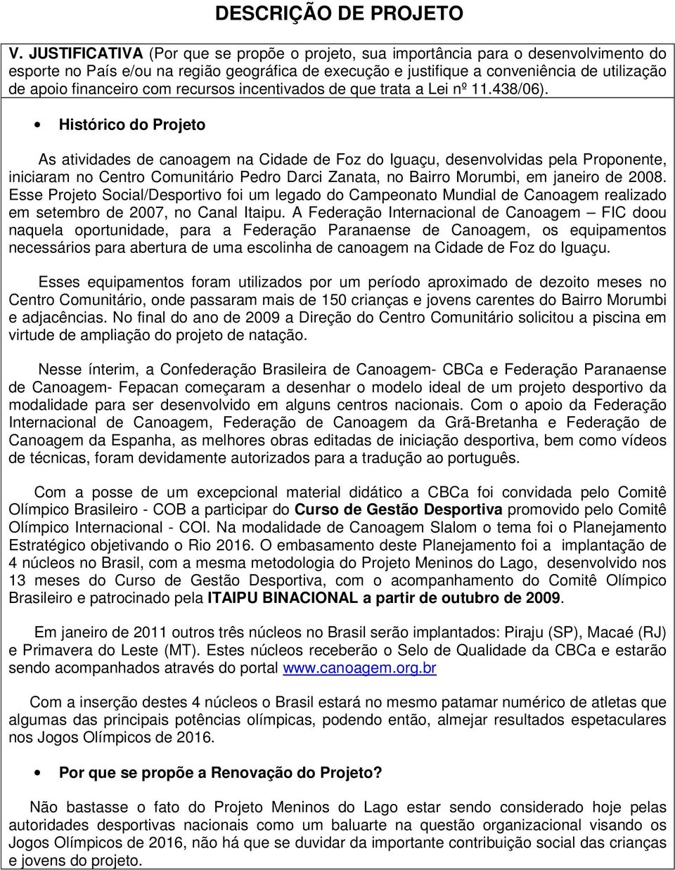 financeiro com recursos incentivados de que trata a Lei nº 11.438/06).