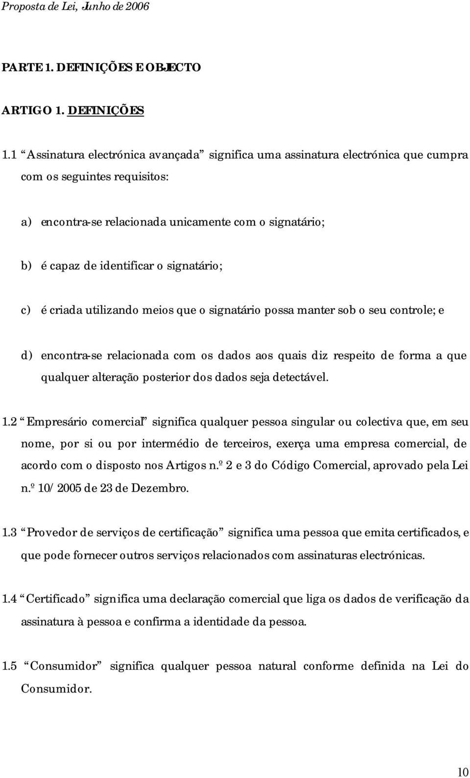 signatário; c) é criada utilizando meios que o signatário possa manter sob o seu controle; e d) encontra-se relacionada com os dados aos quais diz respeito de forma a que qualquer alteração posterior