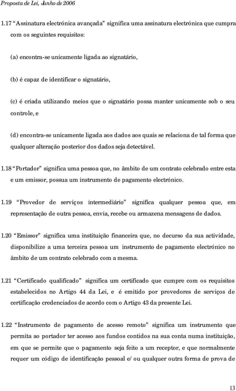 alteração posterior dos dados seja detectável. 1.18 Portador significa uma pessoa que, no âmbito de um contrato celebrado entre esta e um emissor, possua um instrumento de pagamento electrónico. 1.19 Provedor de serviç os intermediário significa qualquer pessoa que, em representação de outra pessoa, envia, recebe ou armazena mensagens de dados.