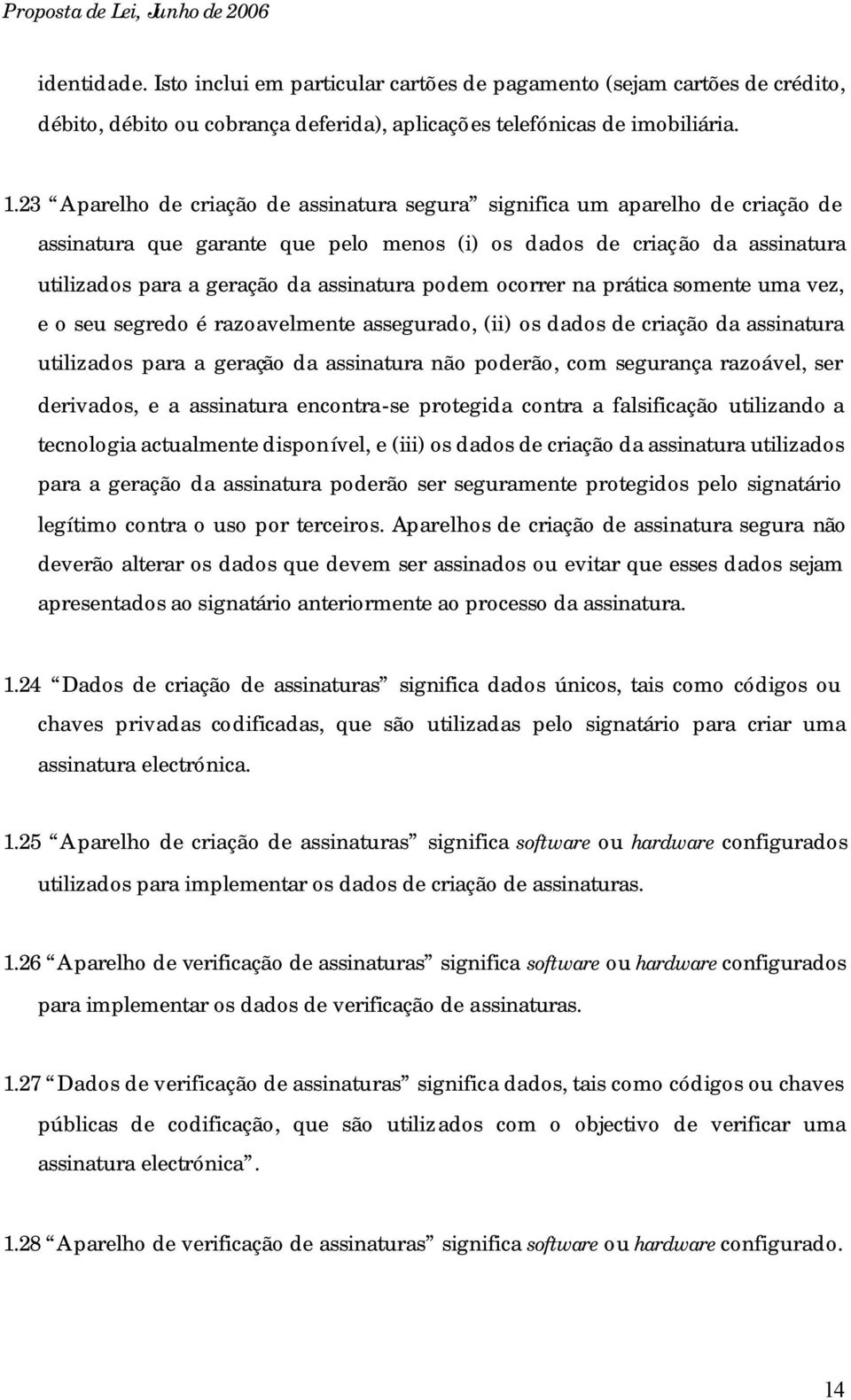 podem ocorrer na prática somente uma vez, e o seu segredo é razoavelmente assegurado, (ii) os dados de criação da assinatura utilizados para a geração da assinatura não poderão, com segurança