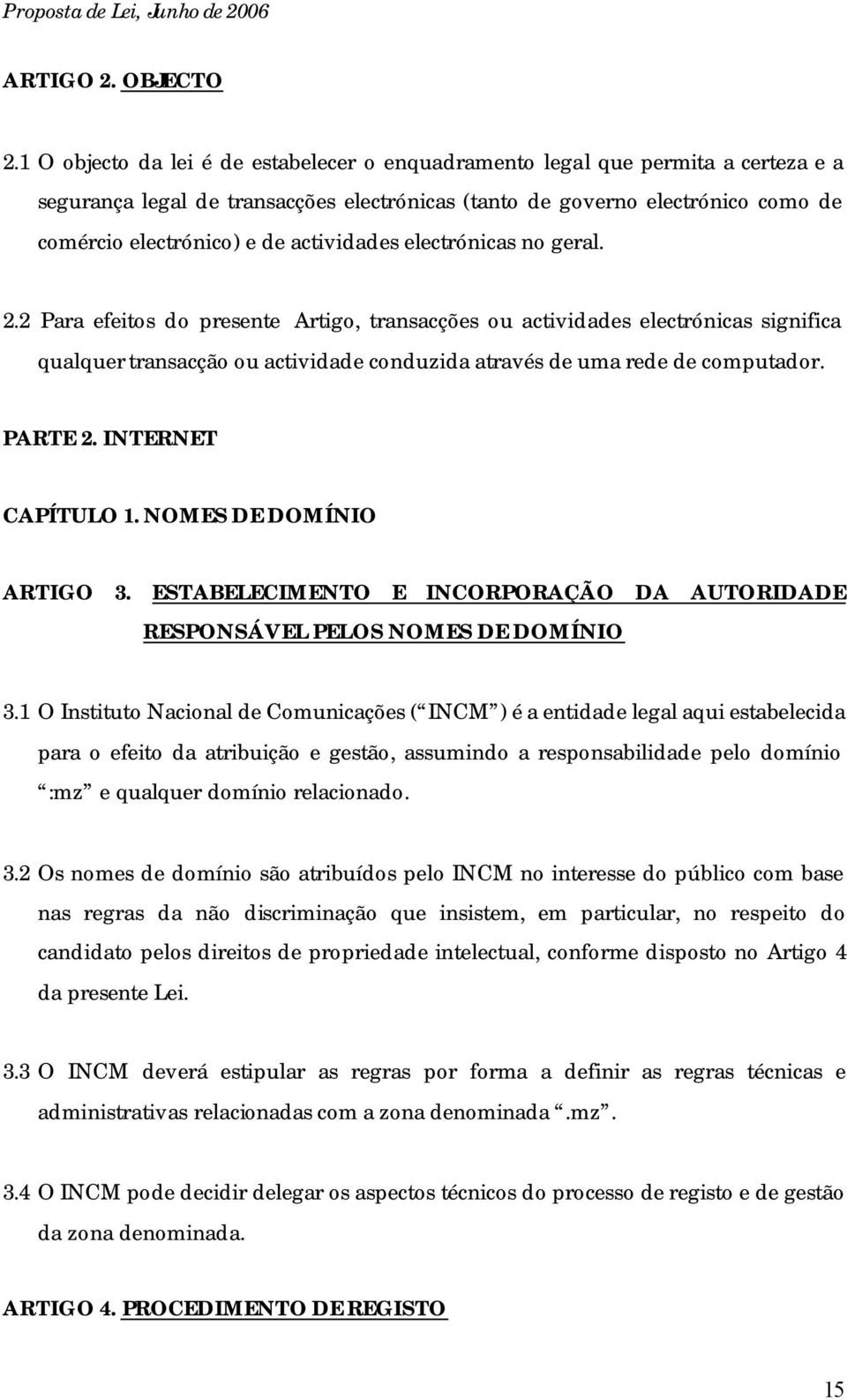 actividades electrónicas no geral. 2.2 Para efeitos do presente Artigo, transacções ou actividades electrónicas significa qualquer transacção ou actividade conduzida através de uma rede de computador.