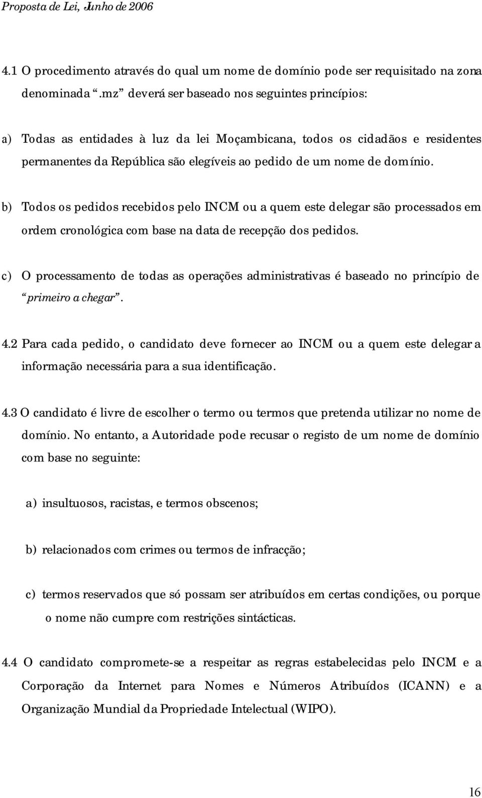 b) Todos os pedidos recebidos pelo INCM ou a quem este delegar são processados em ordem cronológica com base na data de recepção dos pedidos.