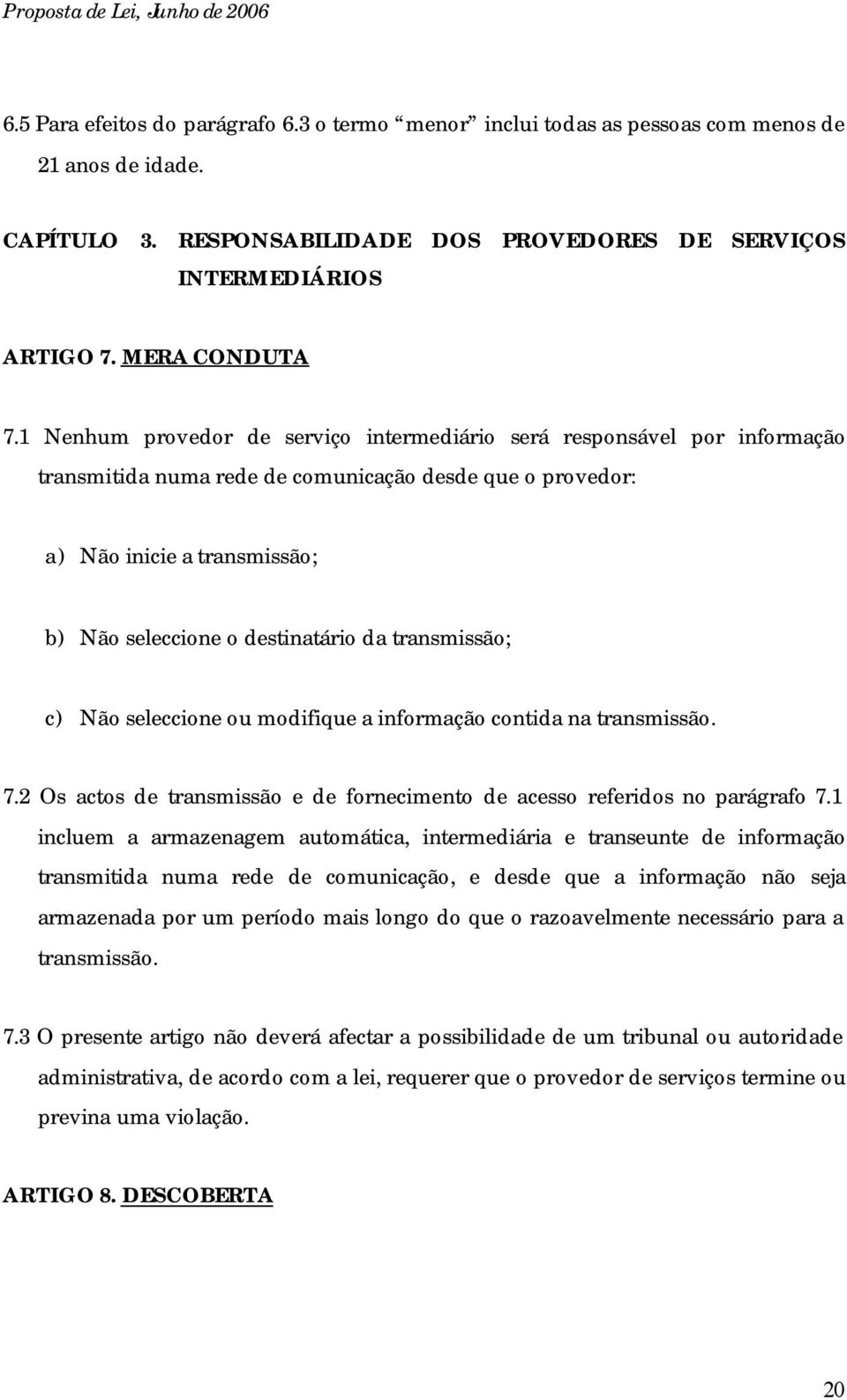 transmissão; c) Não seleccione ou modifique a informação contida na transmissão. 7.2 Os actos de transmissão e de fornecimento de acesso referidos no parágrafo 7.