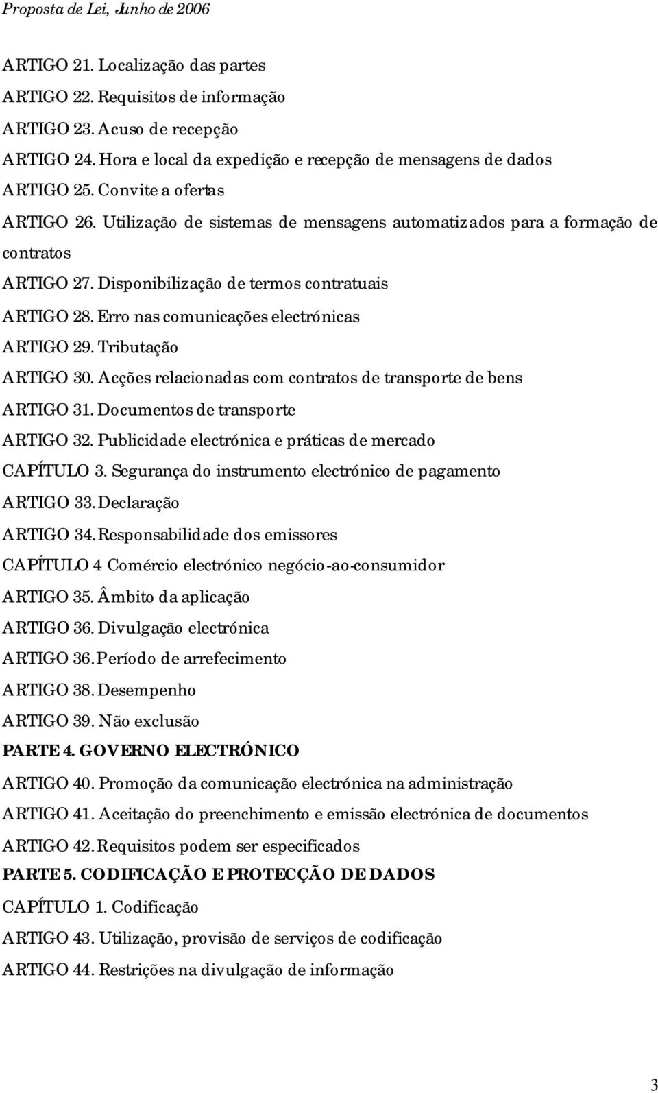 Erro nas comunicações electrónicas ARTIGO 29. Tributação ARTIGO 30. Acções relacionadas com contratos de transporte de bens ARTIGO 31. Documentos de transporte ARTIGO 32.