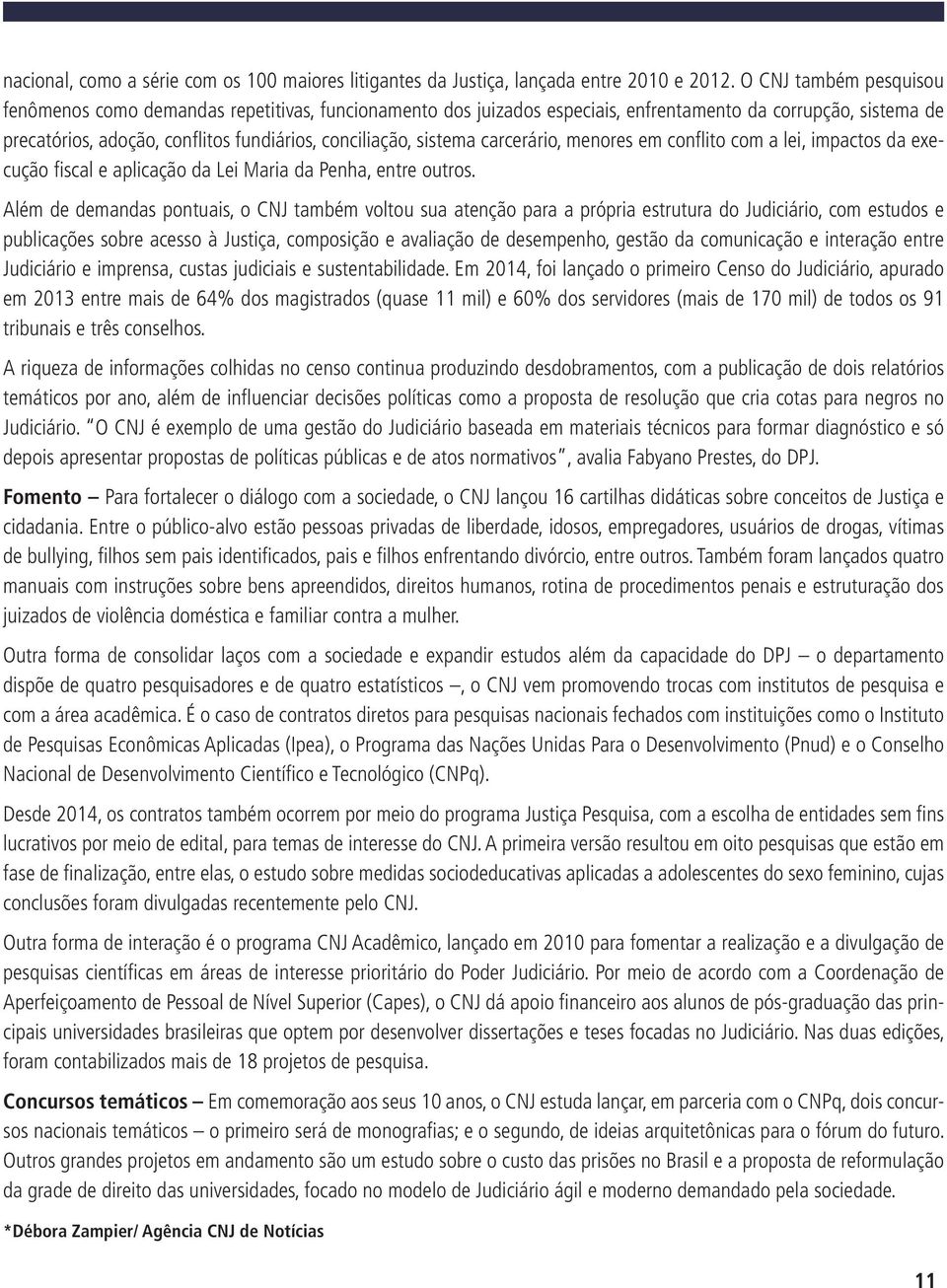 sistema carcerário, menores em conflito com a lei, impactos da execução fiscal e aplicação da Lei Maria da Penha, entre outros.