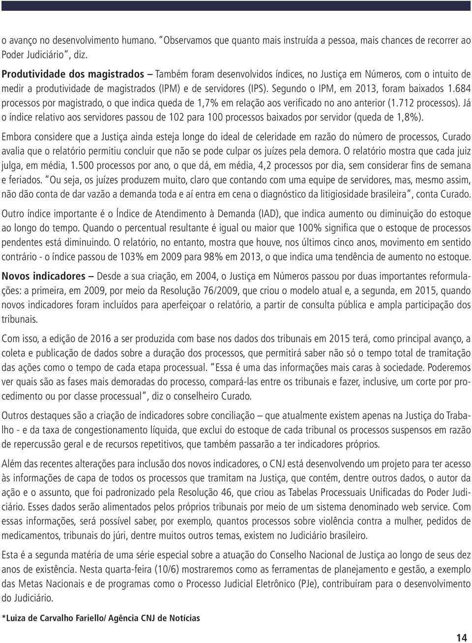 Segundo o IPM, em 2013, foram baixados 1.684 processos por magistrado, o que indica queda de 1,7% em relação aos verificado no ano anterior (1.712 processos).