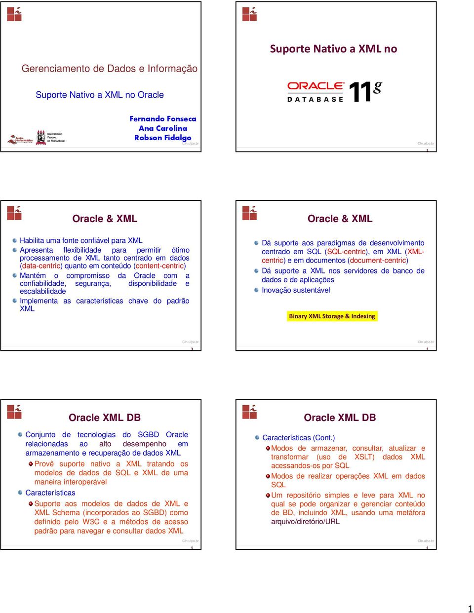 disponibilidade e escalabilidade Implementa as características chave do padrão XML Oracle & XML Dá suporte aos paradigmas de desenvolvimento centrado em SQL (SQL-centric), em XML (XMLcentric) e em