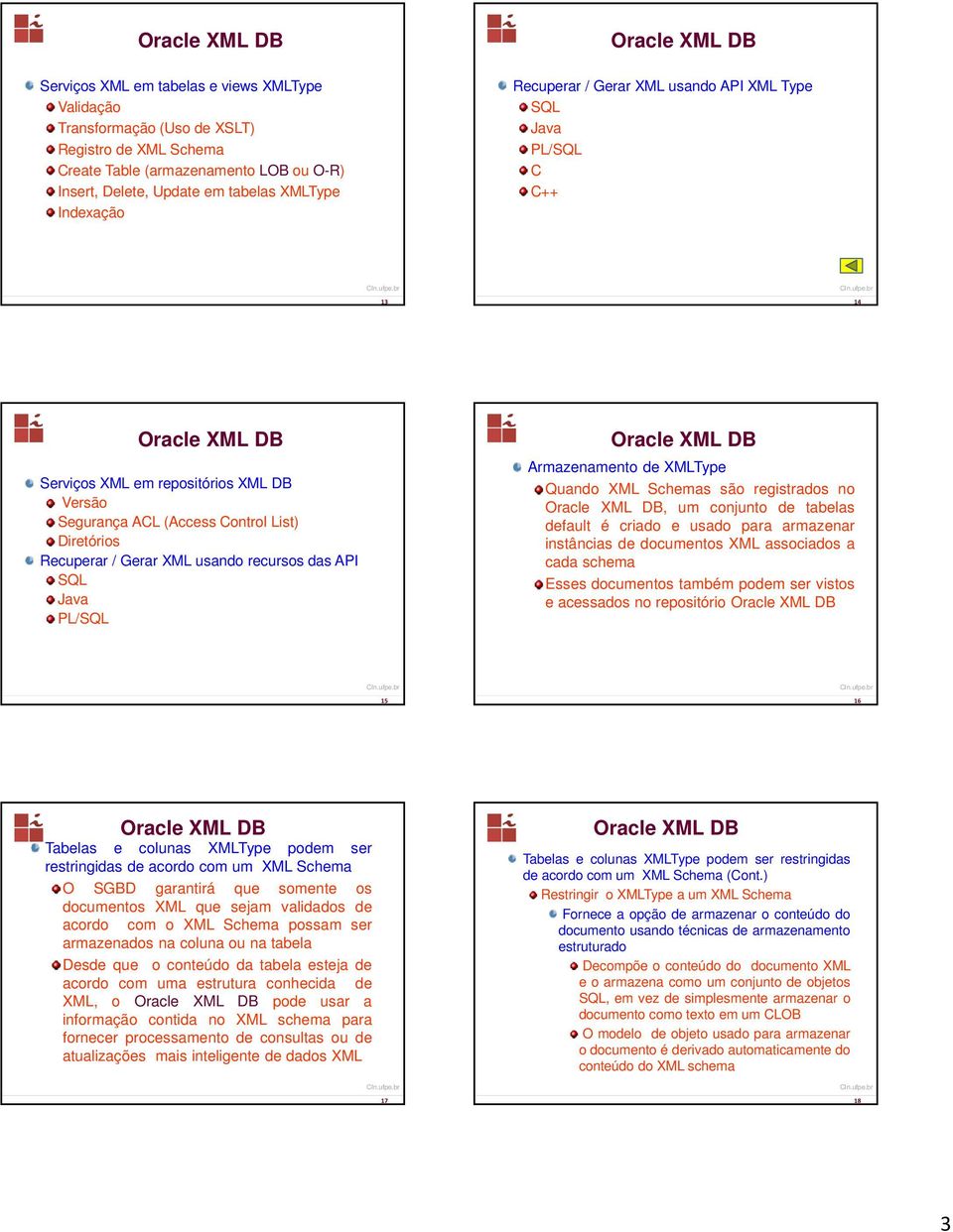 das API SQL Java PL/SQL Armazenamento de XMLType Quando XML Schemas são registrados no, um conjunto de tabelas default é criado e usado para armazenar instâncias de documentos XML associados a cada