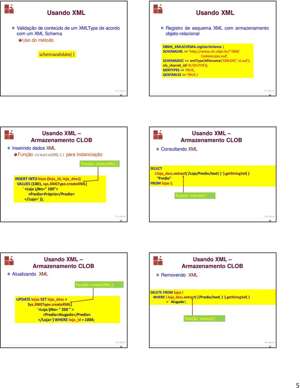 xsd'), nls_charset_id('al32utf8')), GENTYPES =>TRUE, GENTABLES =>TRUE) 25 26 Usando XML Inserindo dados XML Função createxml() para instanciação INSERT INTO lojas(loja_id, loja_desc) VALUES(1001, sys.