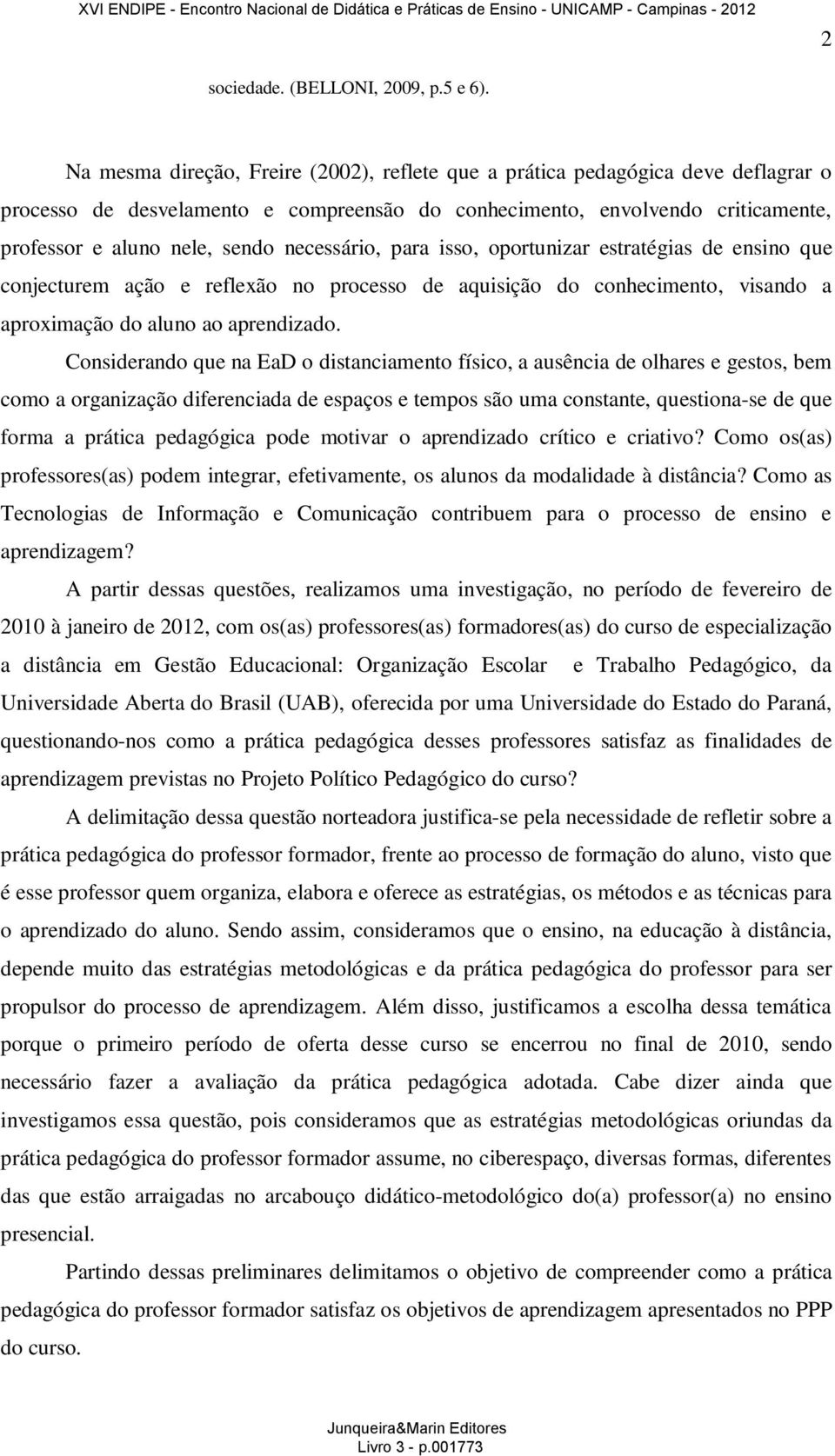 necessário, para isso, oportunizar estratégias de ensino que conjecturem ação e reflexão no processo de aquisição do conhecimento, visando a aproximação do aluno ao aprendizado.