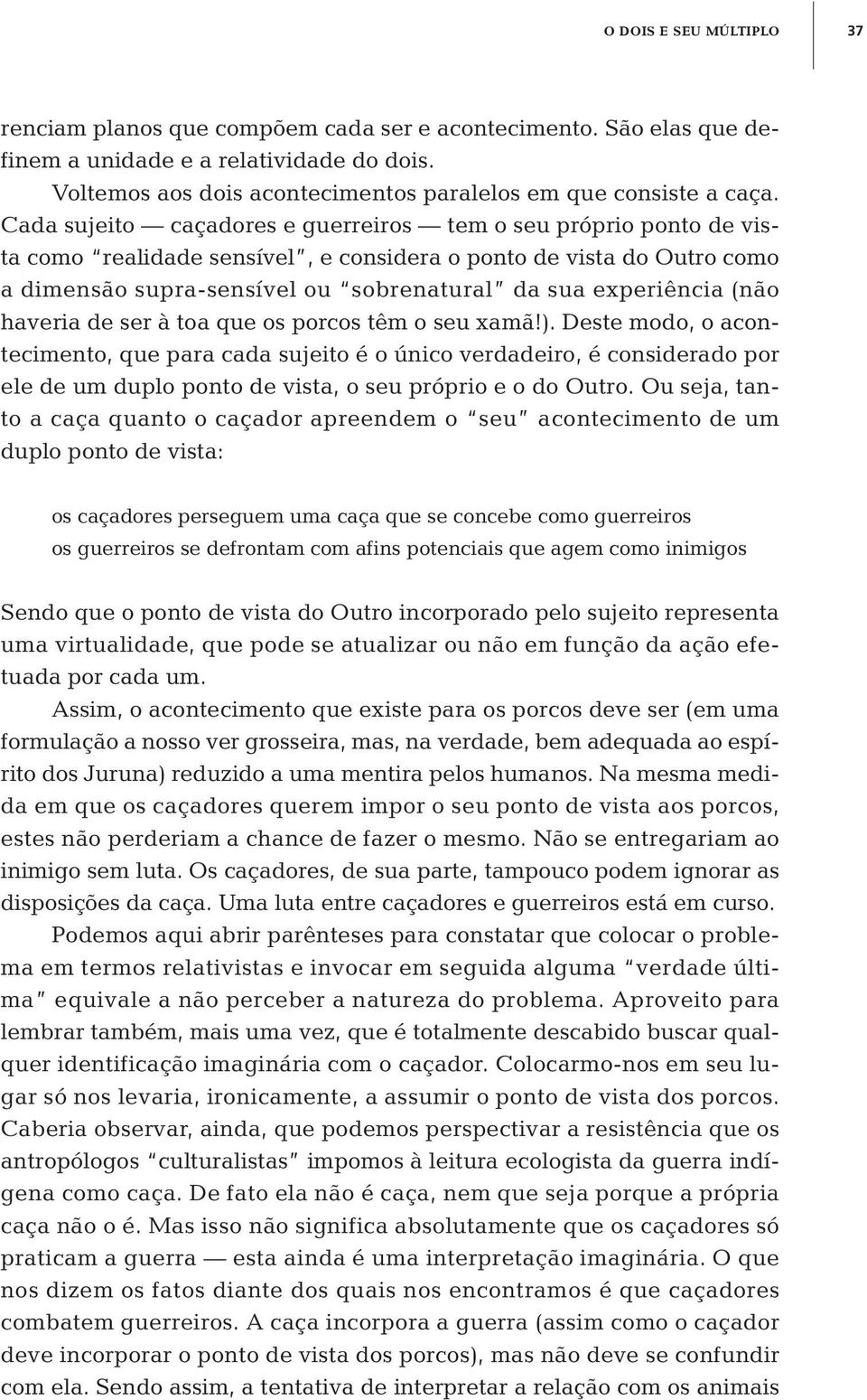 Cada sujeito caçadores e guerreiros tem o seu próprio ponto de vista como realidade sensível, e considera o ponto de vista do Outro como a dimensão supra-sensível ou sobrenatural da sua experiência