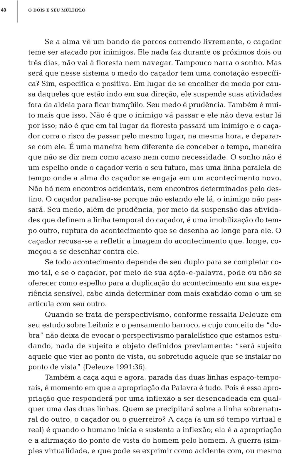 Sim, específica e positiva. Em lugar de se encolher de medo por causa daqueles que estão indo em sua direção, ele suspende suas atividades fora da aldeia para ficar tranqüilo. Seu medo é prudência.