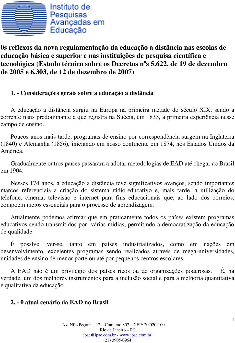 - Considerações gerais sobre a educação a distância A educação a distância surgiu na Europa na primeira metade do século XIX, sendo a corrente mais predominante a que registra na Suécia, em 1833, a