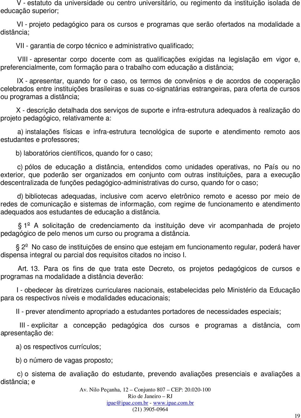 trabalho com educação a distância; IX - apresentar, quando for o caso, os termos de convênios e de acordos de cooperação celebrados entre instituições brasileiras e suas co-signatárias estrangeiras,