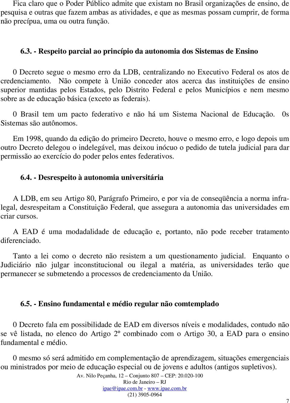 Não compete à União conceder atos acerca das instituições de ensino superior mantidas pelos Estados, pelo Distrito Federal e pelos Municípios e nem mesmo sobre as de educação básica (exceto as