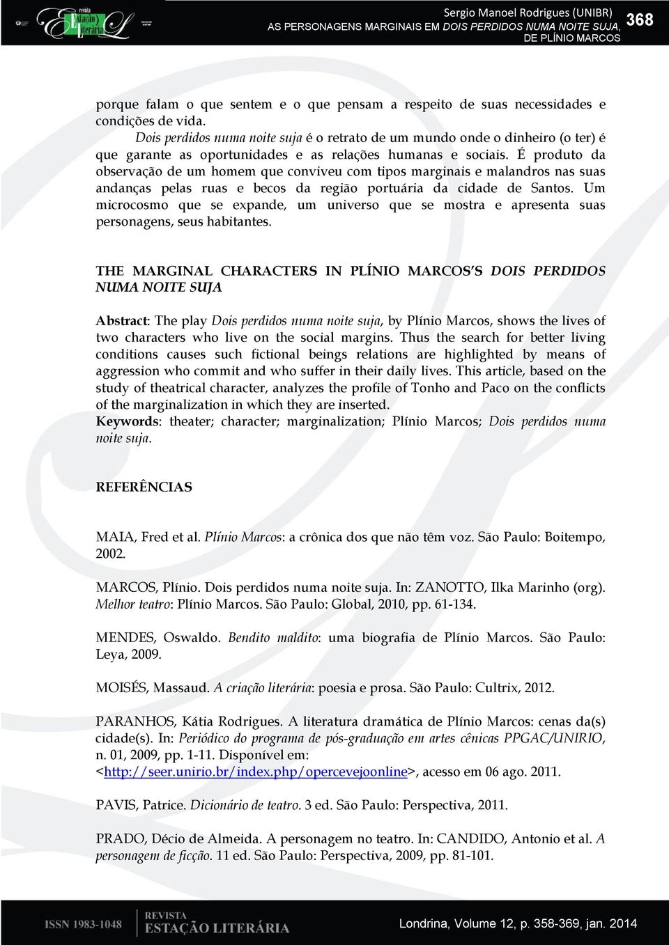 É produto da observação de um homem que conviveu com tipos marginais e malandros nas suas andanças pelas ruas e becos da região portuária da cidade de Santos.