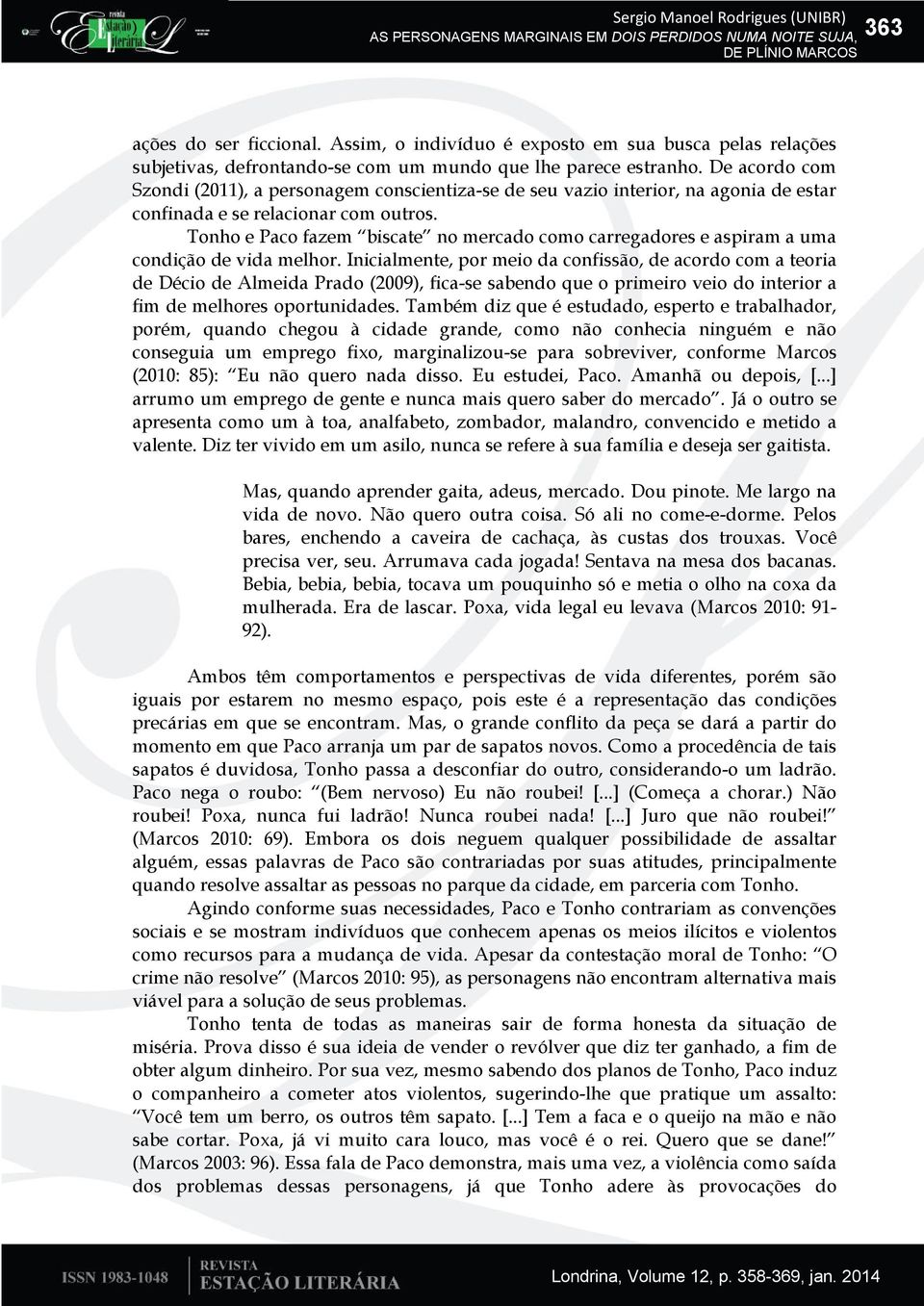 Tonho e Paco fazem biscate no mercado como carregadores e aspiram a uma condição de vida melhor.