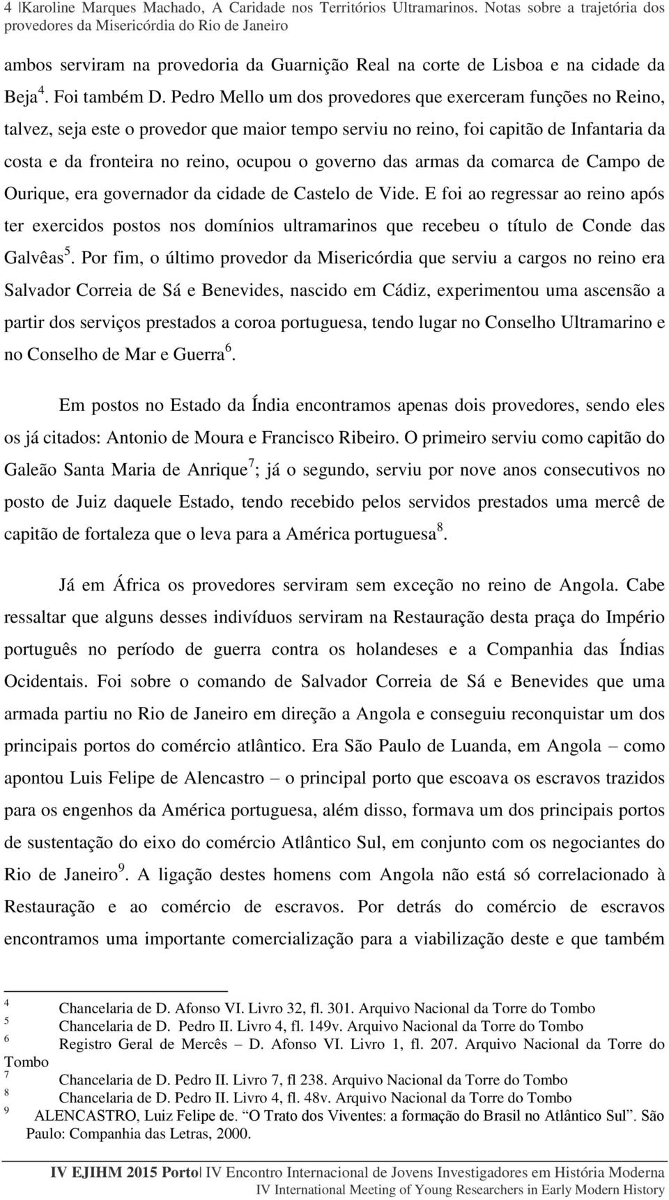 governo das armas da comarca de Campo de Ourique, era governador da cidade de Castelo de Vide.