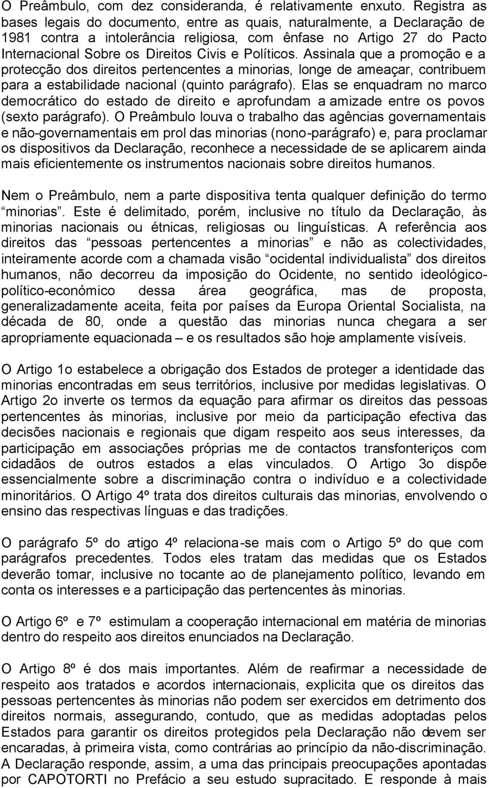 Políticos. Assinala que a promoção e a protecção dos direitos pertencentes a minorias, longe de ameaçar, contribuem para a estabilidade nacional (quinto parágrafo).