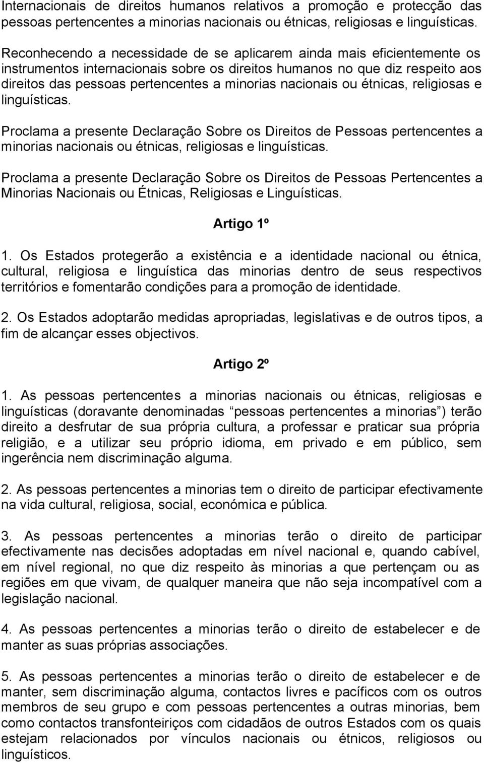 nacionais ou étnicas, religiosas e linguísticas. Proclama a presente Declaração Sobre os Direitos de Pessoas pertencentes a minorias nacionais ou étnicas, religiosas e linguísticas.