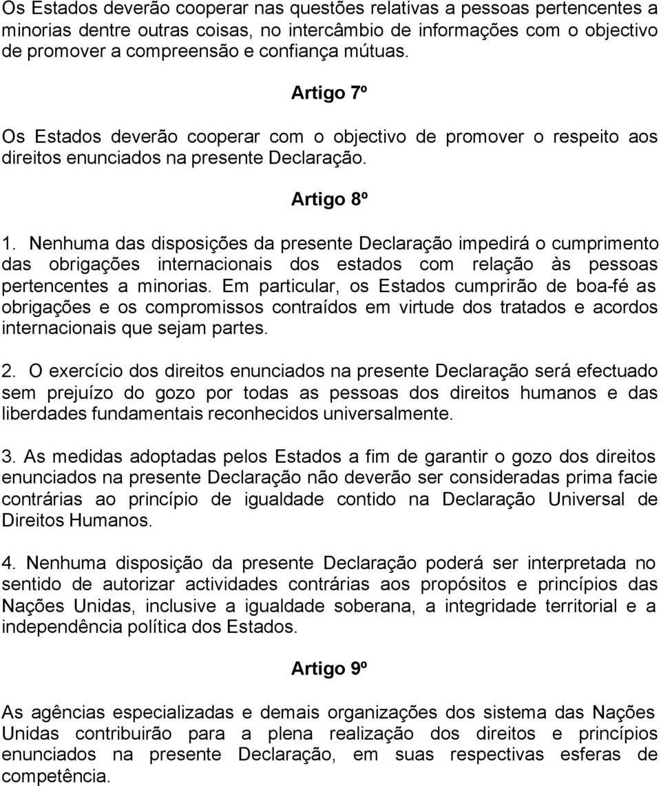 Nenhuma das disposições da presente Declaração impedirá o cumprimento das obrigações internacionais dos estados com relação às pessoas pertencentes a minorias.