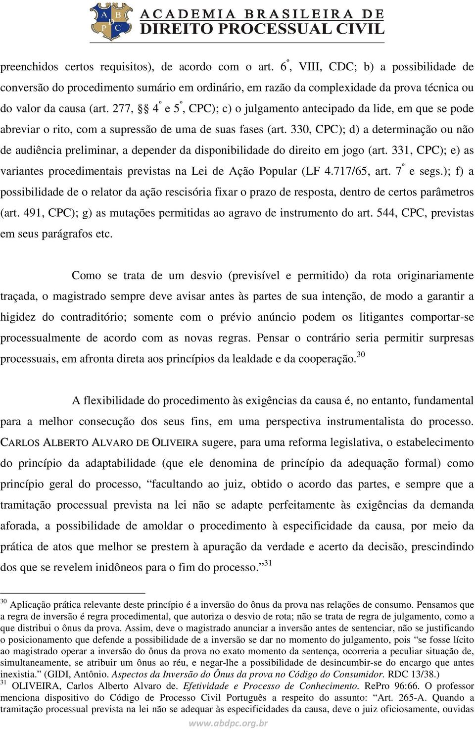 277, 4 º e 5 º, CPC); c) o julgamento antecipado da lide, em que se pode abreviar o rito, com a supressão de uma de suas fases (art.