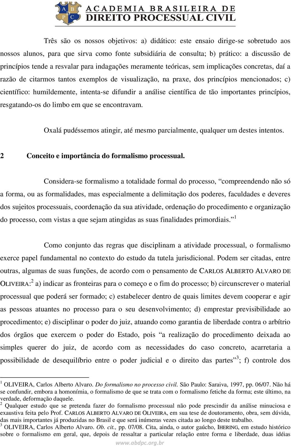 difundir a análise científica de tão importantes princípios, resgatando-os do limbo em que se encontravam. Oxalá pudéssemos atingir, até mesmo parcialmente, qualquer um destes intentos.