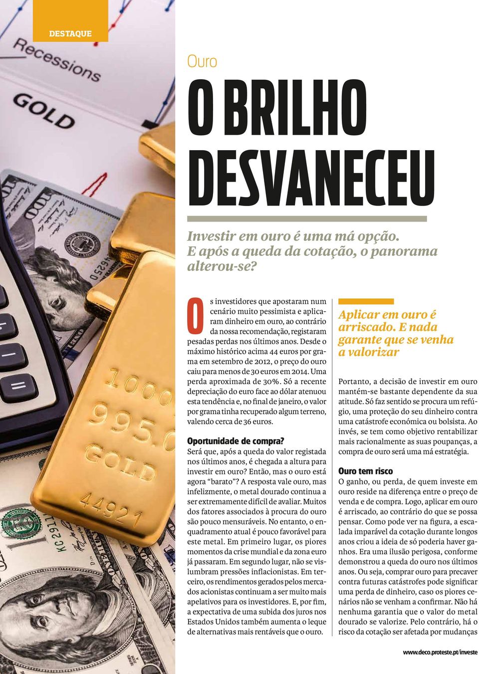 Desde o máximo histórico acima 44 euros por grama em setembro de 2012, o preço do ouro caiu para menos de 30 euros em 2014. Uma perda aproximada de 30%.