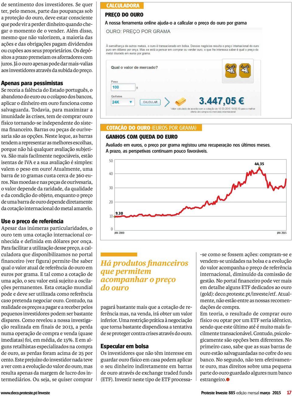 Já o ouro apenas pode dar mais-valias aos investidores através da subida do preço.