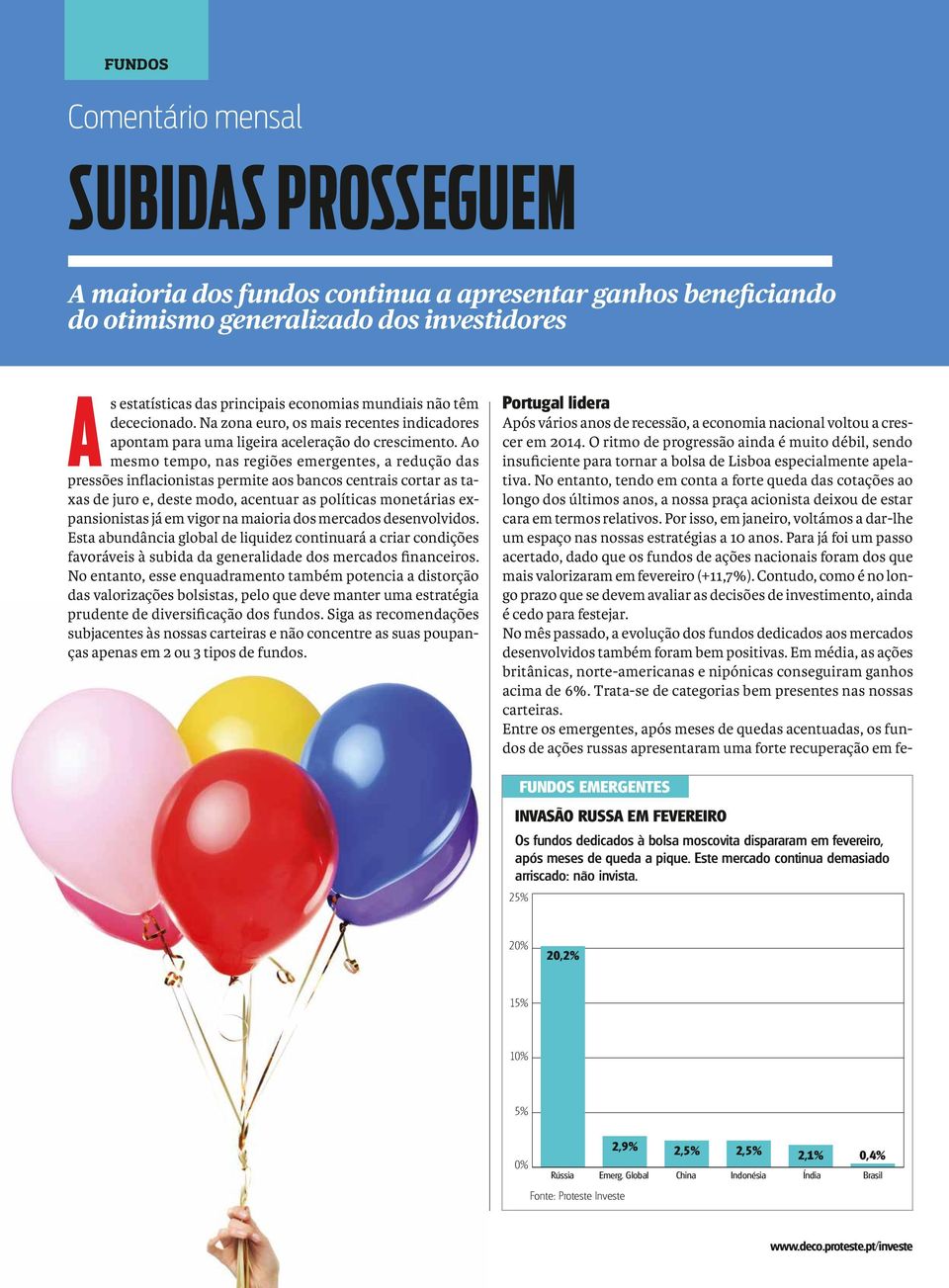 Ao mesmo tempo, nas regiões emergentes, a redução das pressões inflacionistas permite aos bancos centrais cortar as taxas de juro e, deste modo, acentuar as políticas monetárias expansionistas já em